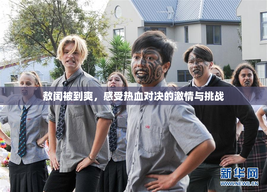 敖闰被到爽，感受热血对决的激情与挑战
