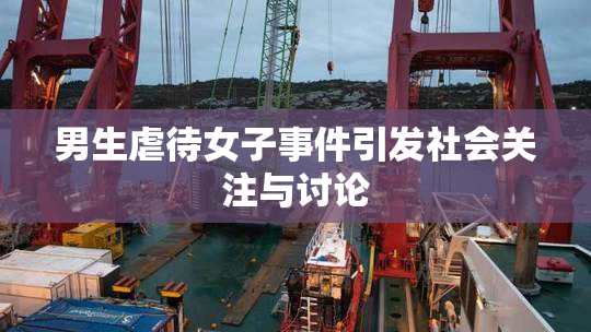 男生虐待女子事件引发社会关注与讨论