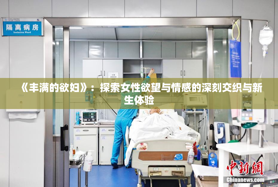 《丰满的欲妇》：探索女性欲望与情感的深刻交织与新生体验