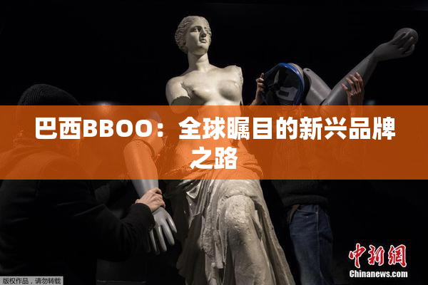 巴西BBOO：全球瞩目的新兴品牌之路