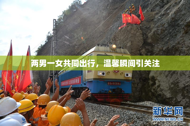两男一女共同出行，温馨瞬间引关注