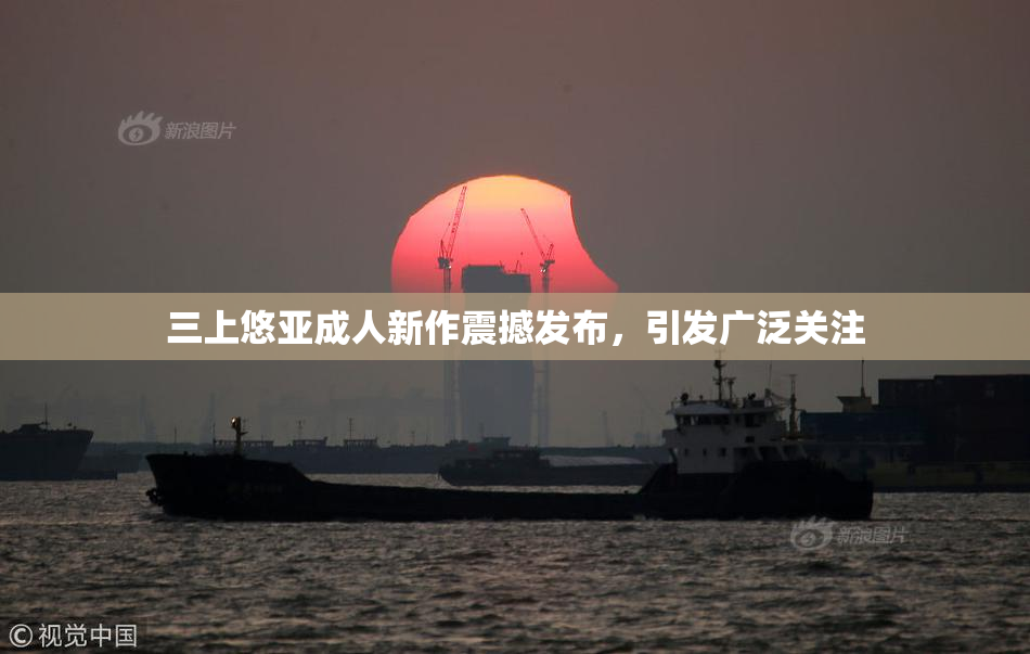 三上悠亚成人新作震撼发布，引发广泛关注