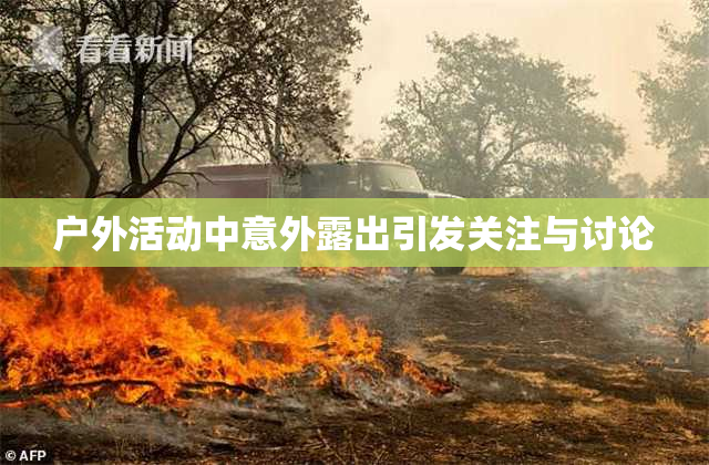 户外活动中意外露出引发关注与讨论