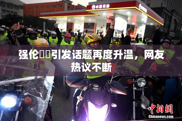 强伦妺妺引发话题再度升温，网友热议不断