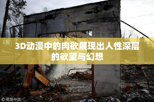 3D动漫中的肉欲展现出人性深层的欲望与幻想