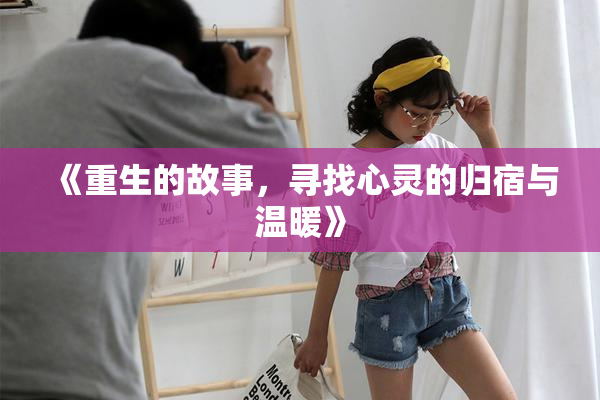 《重生的故事，寻找心灵的归宿与温暖》
