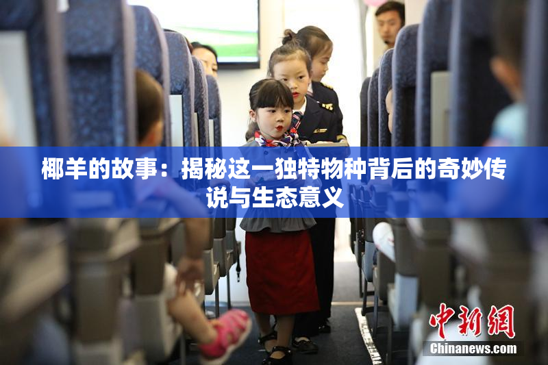 椰羊的故事：揭秘这一独特物种背后的奇妙传说与生态意义