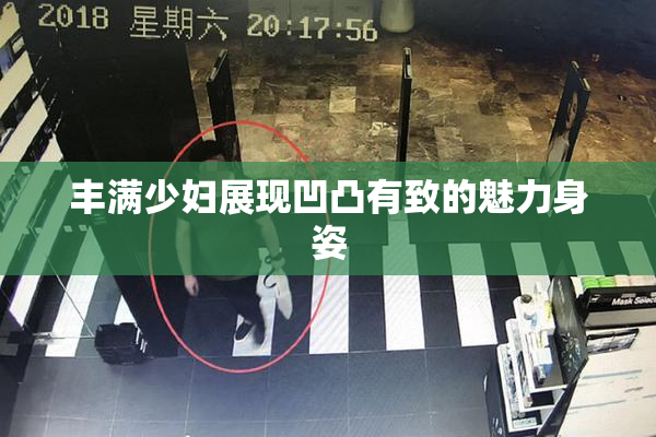 丰满少妇展现凹凸有致的魅力身姿