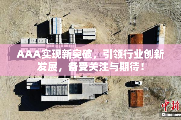 AAA实现新突破，引领行业创新发展，备受关注与期待！