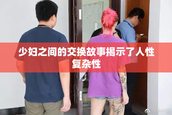 少妇之间的交换故事揭示了人性复杂性