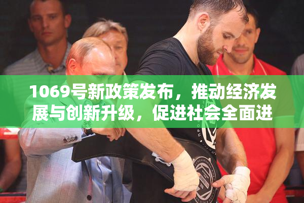 1069号新政策发布，推动经济发展与创新升级，促进社会全面进步。