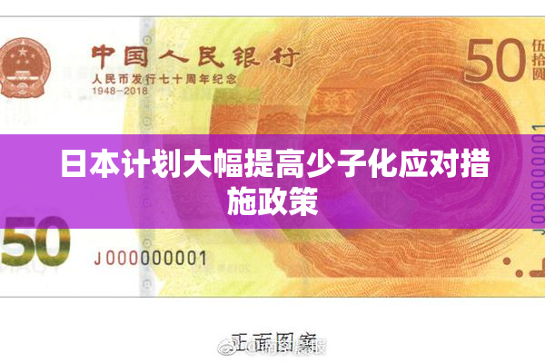 日本计划大幅提高少子化应对措施政策