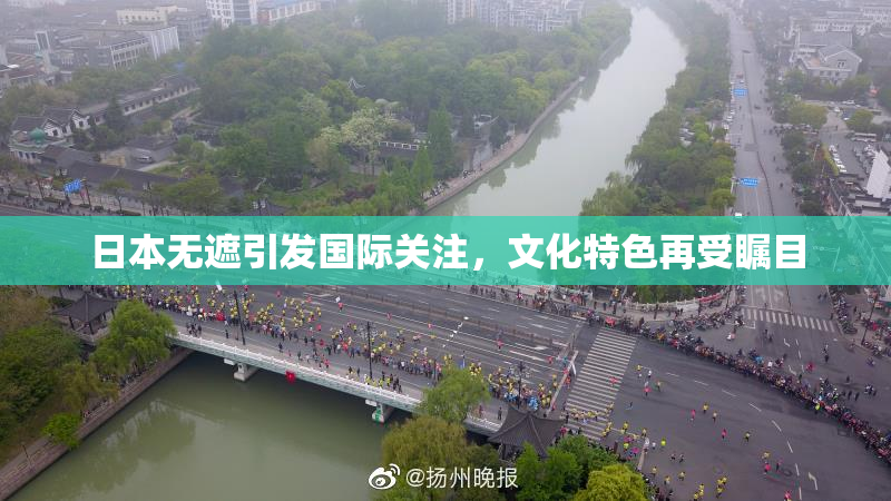 日本无遮引发国际关注，文化特色再受瞩目