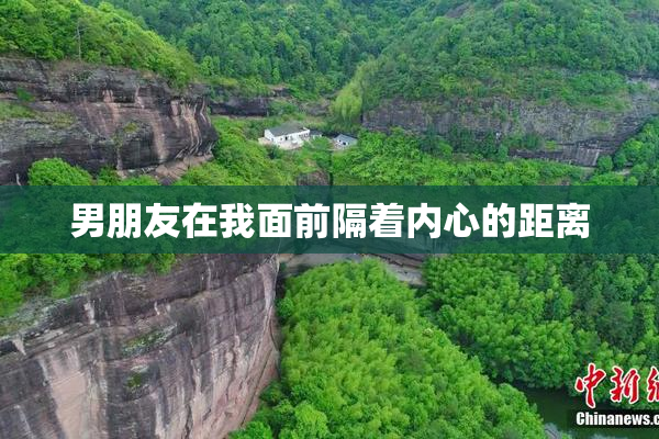 男朋友在我面前隔着内心的距离