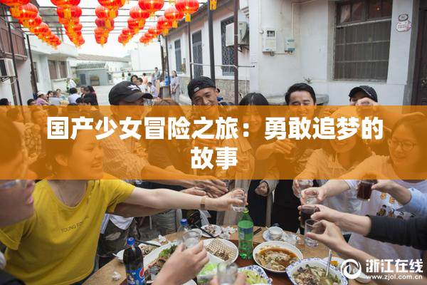 国产少女冒险之旅：勇敢追梦的故事