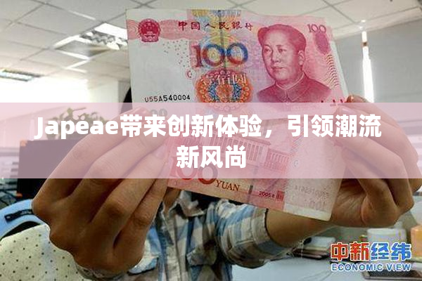 Japeae带来创新体验，引领潮流新风尚
