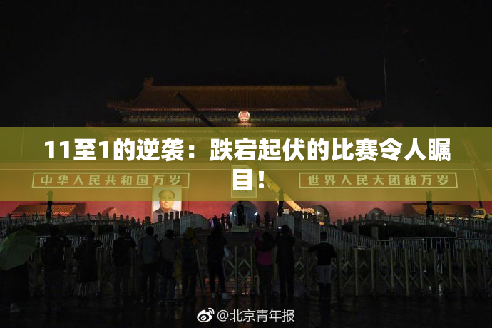 11至1的逆袭：跌宕起伏的比赛令人瞩目！