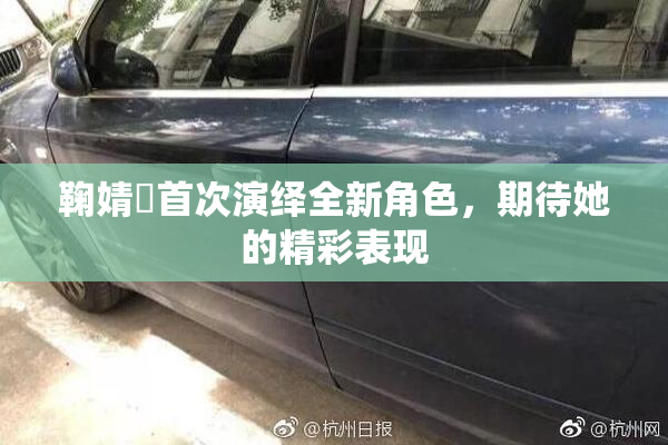 鞠婧祎首次演绎全新角色，期待她的精彩表现
