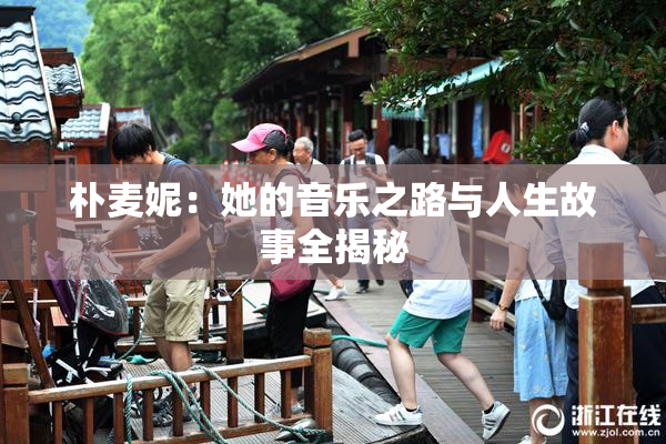 朴麦妮：她的音乐之路与人生故事全揭秘