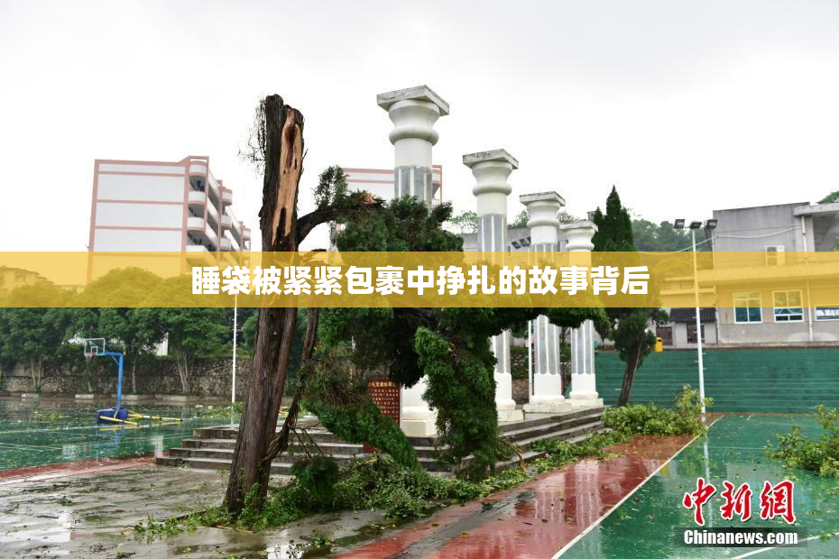 睡袋被紧紧包裹中挣扎的故事背后