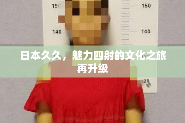 日本久久，魅力四射的文化之旅再升级