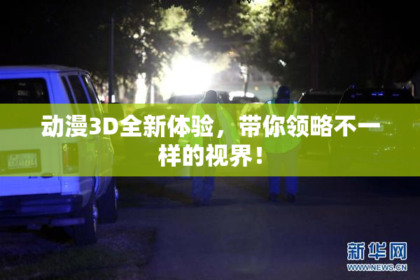 动漫3D全新体验，带你领略不一样的视界！