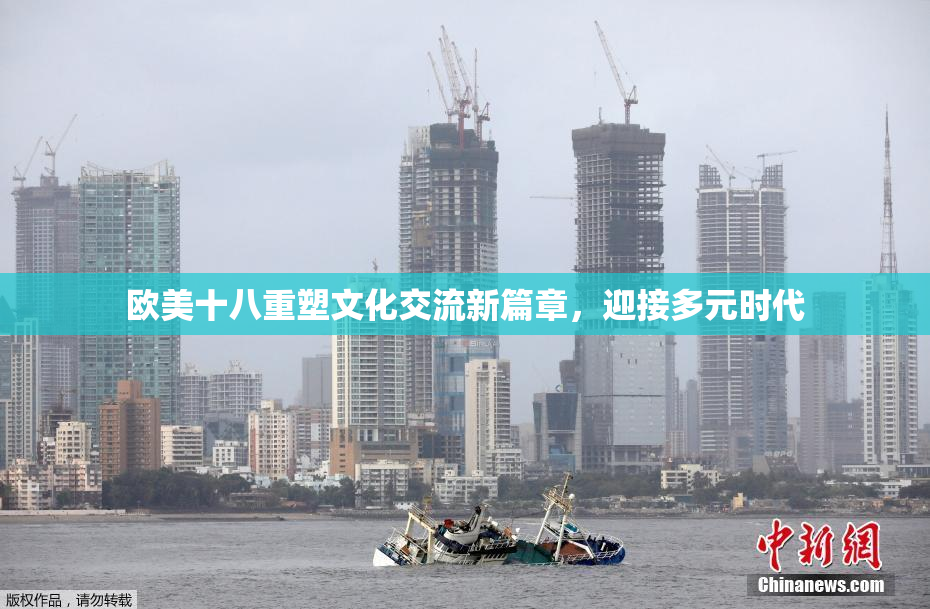 欧美十八重塑文化交流新篇章，迎接多元时代