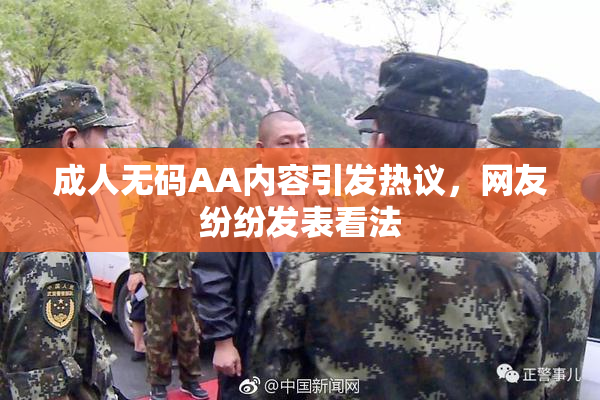 成人无码AA内容引发热议，网友纷纷发表看法