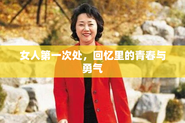 女人第一次处，回忆里的青春与勇气