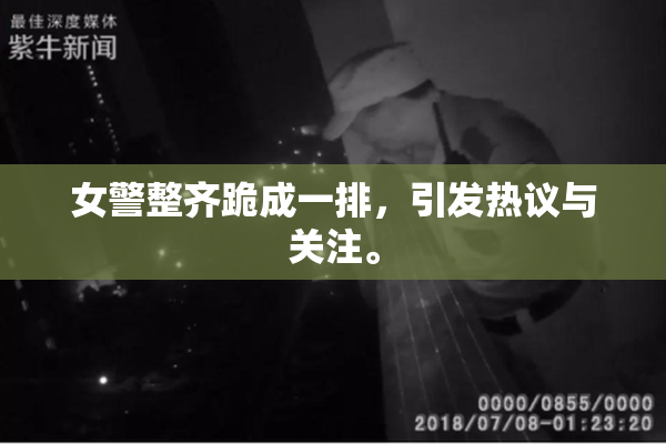 女警整齐跪成一排，引发热议与关注。