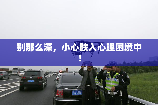 别那么深，小心跌入心理困境中！