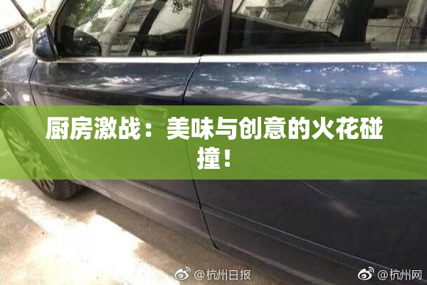 厨房激战：美味与创意的火花碰撞！