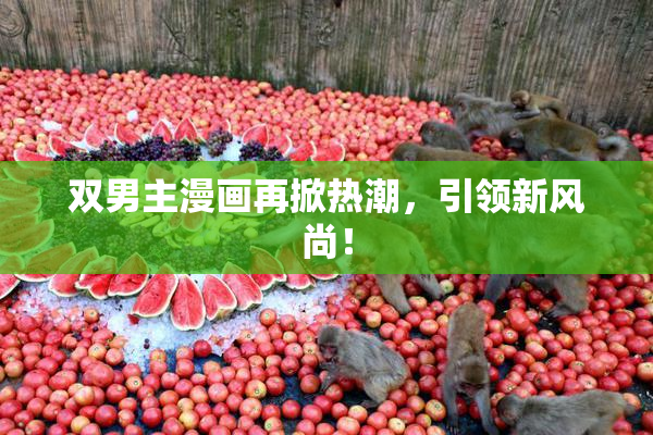 双男主漫画再掀热潮，引领新风尚！