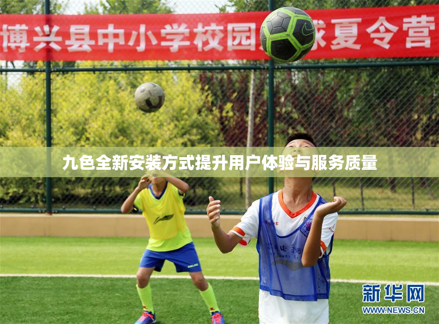 九色全新安装方式提升用户体验与服务质量