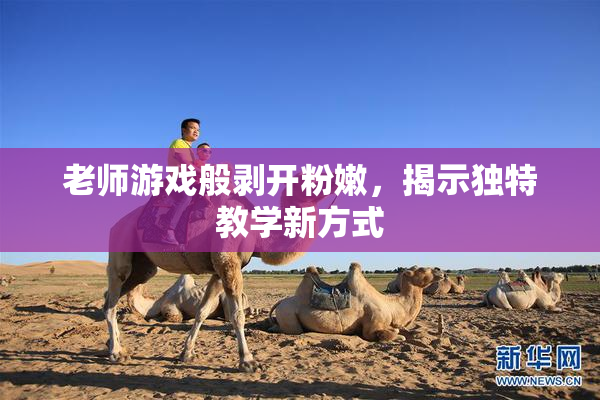 老师游戏般剥开粉嫩，揭示独特教学新方式