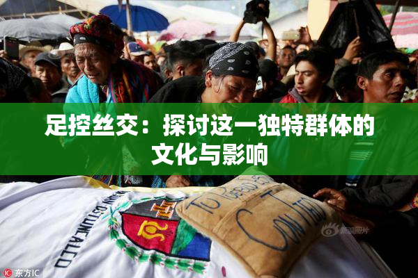足控丝交：探讨这一独特群体的文化与影响