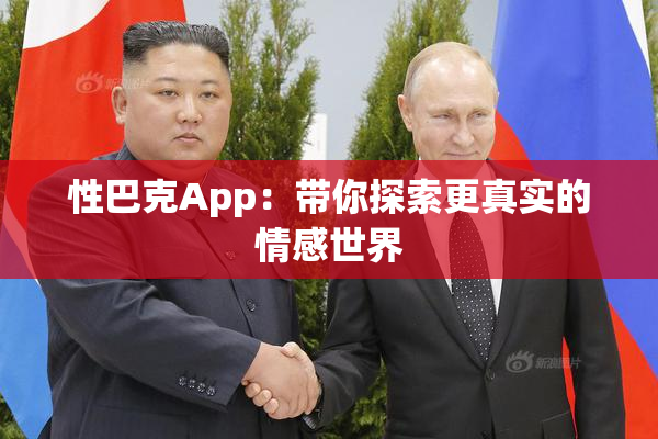 性巴克App：带你探索更真实的情感世界