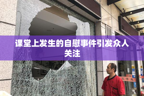 课堂上发生的自慰事件引发众人关注