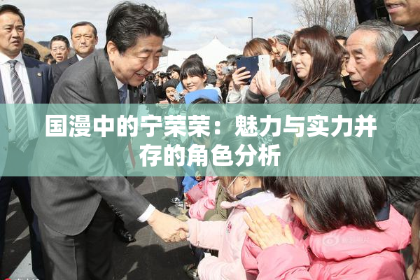 国漫中的宁荣荣：魅力与实力并存的角色分析