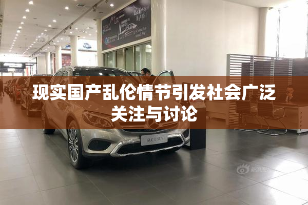 现实国产乱伦情节引发社会广泛关注与讨论