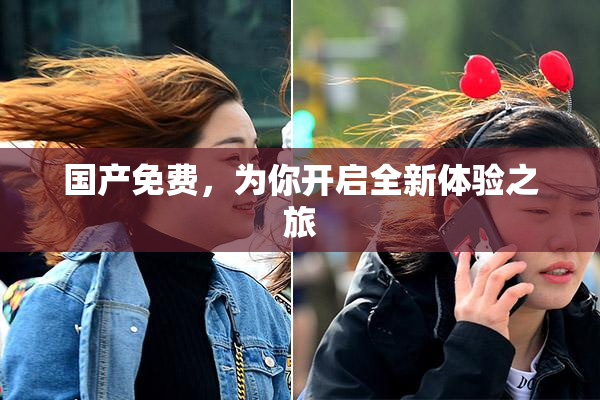 国产免费，为你开启全新体验之旅
