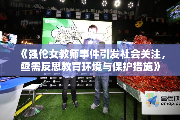 《强伦女教师事件引发社会关注，亟需反思教育环境与保护措施》