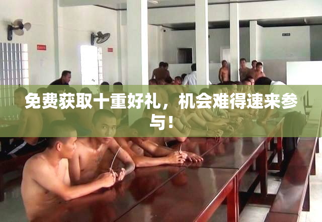 免费获取十重好礼，机会难得速来参与！
