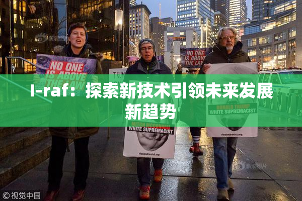 I-raf：探索新技术引领未来发展新趋势