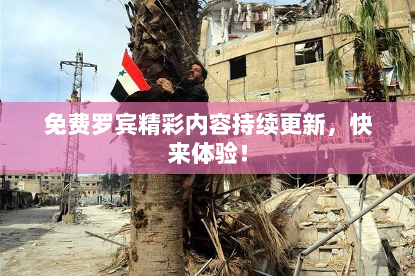 免费罗宾精彩内容持续更新，快来体验！