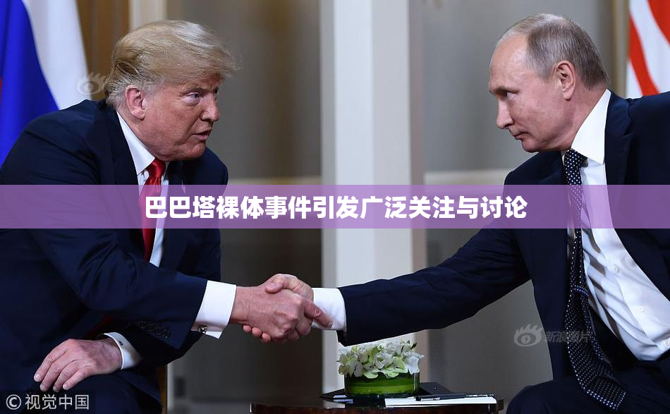 巴巴塔裸体事件引发广泛关注与讨论