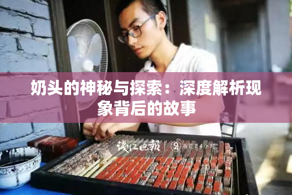 奶头的神秘与探索：深度解析现象背后的故事