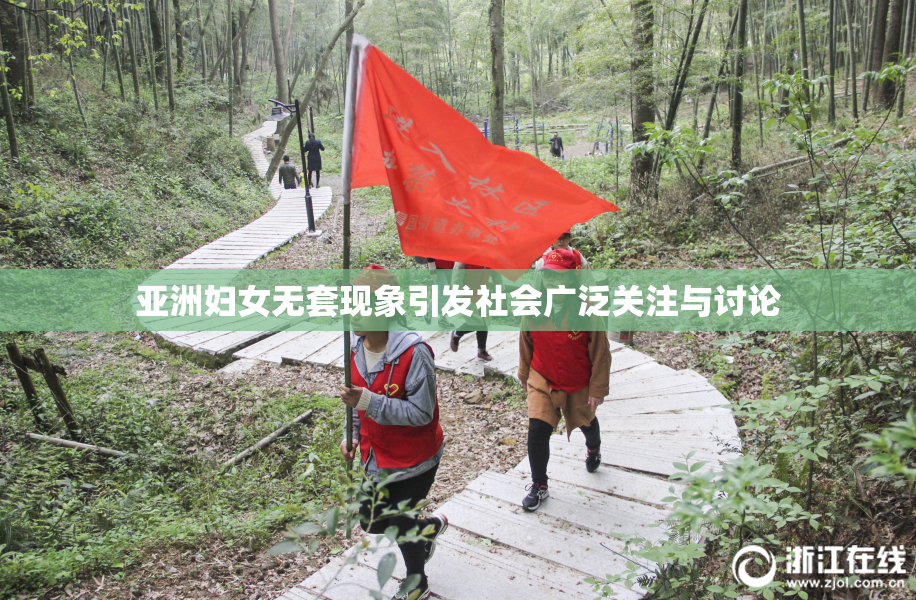 亚洲妇女无套现象引发社会广泛关注与讨论