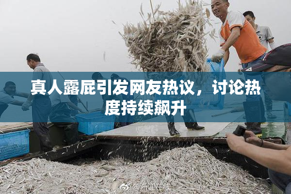 真人露屁引发网友热议，讨论热度持续飙升