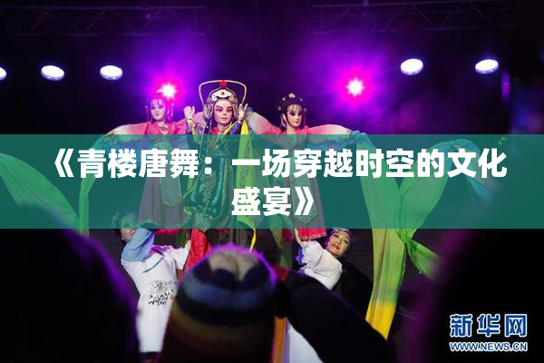 《青楼唐舞：一场穿越时空的文化盛宴》
